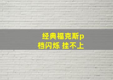 经典福克斯p档闪烁 挂不上